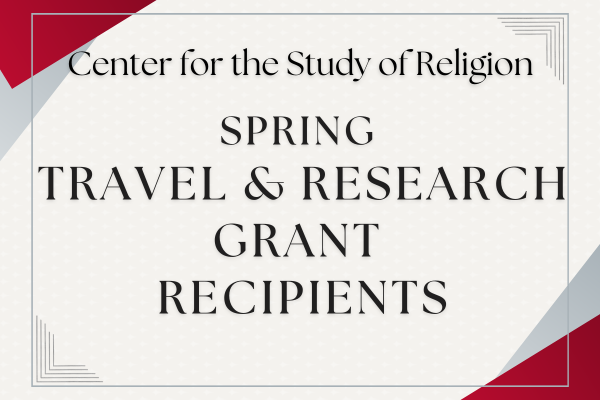 Center for the Study of Religion Travel & Research Grant Recipients